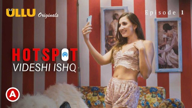 Hotspot Videshi Ishq Episode 1 Ullu Hindi Panas Web Series, Bikin Mendingin
